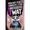 How Not to be a Complete Utter Narcissistic Twat