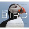 Dare to Bird: Exploring the Joy and Healing Power of Birds