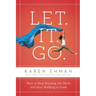 Let. It. Go.: How to Stop Running the Show and Start Walking in Faith