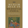 Muslim Rule in Medieval India: Power and Religion in the Delhi Sultanate
