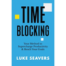 Time-Blocking: Your Method to Supercharge Productivity & Reach Your Goals