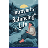 The Introvert's Guide to Balancing Life: Strategies for the Overwhelmed