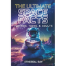 The Ultimate Space Facts for Kids, Teens, & Adults: Blast Off on a Journey Through the Cosmos and Discover Mind-Blowing Facts, Records, Mysteries, Inv