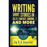Writing Short Stories in Sci-Fi, Fantasy, Horror, and More: For Fun and Profit