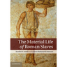 The Material Life of Roman Slaves