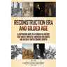Reconstruction Era and Gilded Age: A Captivating Guide to a Period in US History That Greatly Impacted American Civil Rights and an Era of Rapid Econo