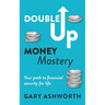 Double Up Money Mastery: Your path to financial security for life: Your Path to Financial Security