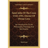 Saint John Of The Cross 1542-1591, Doctor Of Divine Love: An Introduction To His Philosophy, Theology And Spirituality