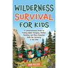 Wilderness Survival for Kids: A Comprehensive Guide to Finding Water, Foraging, Shelter Building, and More Essential Skills for Surviving in the Wild