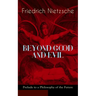 BEYOND GOOD AND EVIL - Prelude to a Philosophy of the Future: The Critique of the Traditional Morality and the Philosophy of the Past