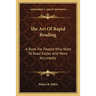 The Art Of Rapid Reading: A Book For People Who Want To Read Faster And More Accurately