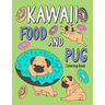 Kawaii Food and Pug Coloring Book: An Adult Coloring Book with Food Menu and Funny Dog for a Pug Owner Best Gift for Dog Lovers