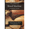 The Complete Bread Machine Cooking Guide: Quick And Easy Bread Maker Recipes For Beginners