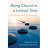 Being Church in a Liminal Time: Remembering, Letting Go, Resurrecting
