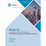 PLAS 13 Proceedings of the 2013 ACM SIGPLAN Workshop on Programming Languages and Analysis for Security