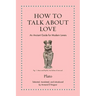How to Talk about Love: An Ancient Guide for Modern Lovers