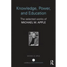 Knowledge, Power, and Education: The Selected Works of Michael W. Apple