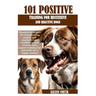 101 Positive Training for Reccessive and Reactive Dogs: Practical strategies for transforming anxiety and reactivity into confidence and control. plus
