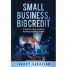Small Business, Big Credit: A Step-by-Stwp Guide to Building Business Credit