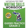 MICHIGAN TEST PREP Writing Skills Workbook Guided Practice Grade 3: Preparation for the M-STEP English Language Arts Assessments