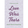 Love Was There: A Testimony of Faith