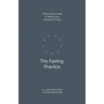 The Fasting Practice: A Four-Session Guide to Offering Your Whole Self to God