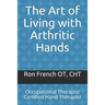 The Art of Living with Arthritic Hands: Occupational Therapist Certified Hand Therapist