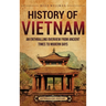 History of Vietnam: An Enthralling Overview from Ancient Times to Modern Days