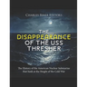 The Disappearance of the USS Thresher: The History of the American Nuclear Submarine that Sank at the Height of the Cold War