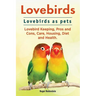 Lovebirds. Lovebirds as pets. Lovebird Keeping, Pros and Cons, Care, Housing, Diet and Health.