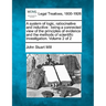 A system of logic, ratiocinative and inductive: being a connected view of the principles of evidence and the methods of scientific investigation. Volu