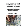 How to Make Nothing but Money with Your Canon EOS 5d Mark IV Camera!: How to Start a Photography Business from Home