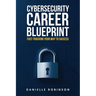 Cybersecurity Career Blueprint: Fast-Tracking Your Way To Success