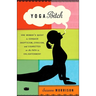 Yoga Bitch: One Woman's Quest to Conquer Skepticism, Cynicism, and Cigarettes on the Path to Enlightenment