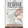 The Sourdough Chronicles: From Empty Jar to Bubbling Beauty: Your Complete Guide to Mastering the Perfect Starter!