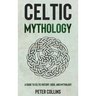 Celtic Mythology: A Guide to Celtic History, Gods, and Mythology