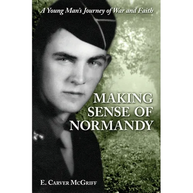 Making Sense of Normandy: A Young Man's Journey of Faith and War