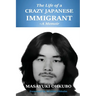 The Life of a Crazy Japanese Immigrant- A Memoir