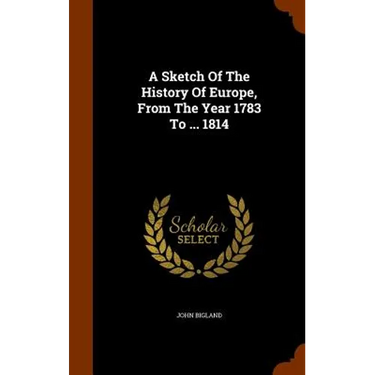 A Sketch Of The History Of Europe, From The Year 1783 To ... 1814
