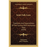 Irish Folk Lore: Traditions And Superstitions Of The Country, With Humorous Tales (1870)