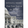 Donald J. Trump: Four Toxic Years at the White House