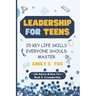 Leadership for Teens: 25 Key Life Skills Everyone Should Master