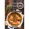 Easy Rotisserie Cookbook: Easy & Delicious Rotisserie Recipes
