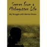 Scenes From a Misbegotten Life: My Struggle with Mental Illness