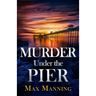 Murder Under the Pier: an absolutely gripping British crime thriller full of twists