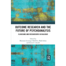 Outcome Research and the Future of Psychoanalysis: Clinicians and Researchers in Dialogue