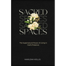 Sacred Spaces: The Supernatural Power of Living in God's Presence