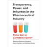 Transparency, Power, and Influence in the Pharmaceutical Industry: Policy Gain or Confidence Game?