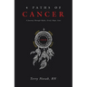 4 Paths of Cancer: A Journey Through Myths, Grief, Hope, Love