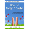 How To Keep A Wife: Product Manual And Trouble-Shooting Guide